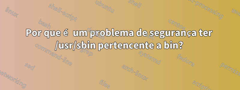 Por que é um problema de segurança ter /usr/sbin pertencente a bin?