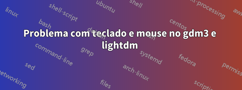 Problema com teclado e mouse no gdm3 e lightdm