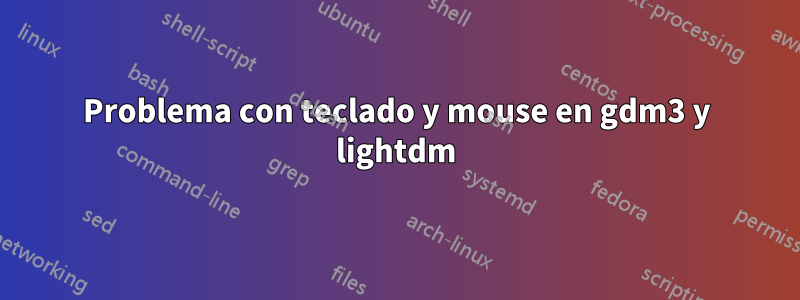 Problema con teclado y mouse en gdm3 y lightdm