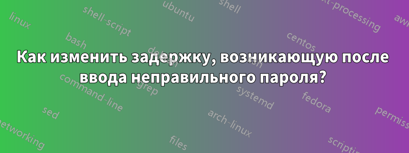 Как изменить задержку, возникающую после ввода неправильного пароля?