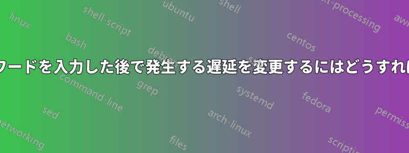 間違ったパスワードを入力した後で発生する遅延を変更するにはどうすればよいですか?