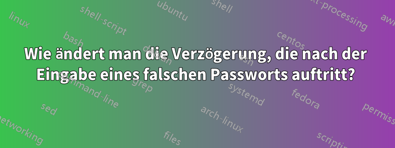 Wie ändert man die Verzögerung, die nach der Eingabe eines falschen Passworts auftritt?