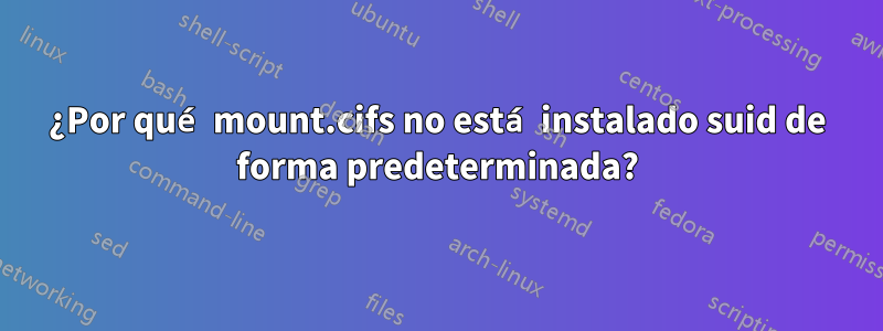 ¿Por qué mount.cifs no está instalado suid de forma predeterminada?