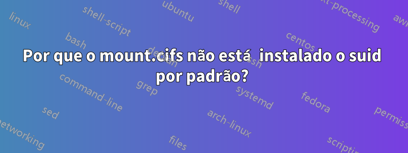 Por que o mount.cifs não está instalado o suid por padrão?