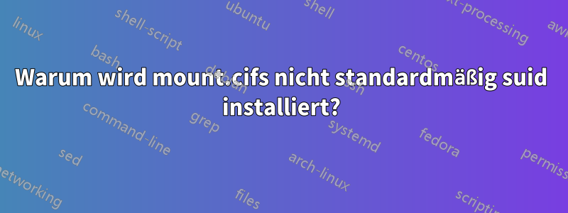 Warum wird mount.cifs nicht standardmäßig suid installiert?