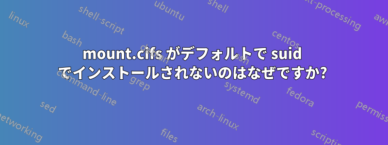 mount.cifs がデフォルトで suid でインストールされないのはなぜですか?