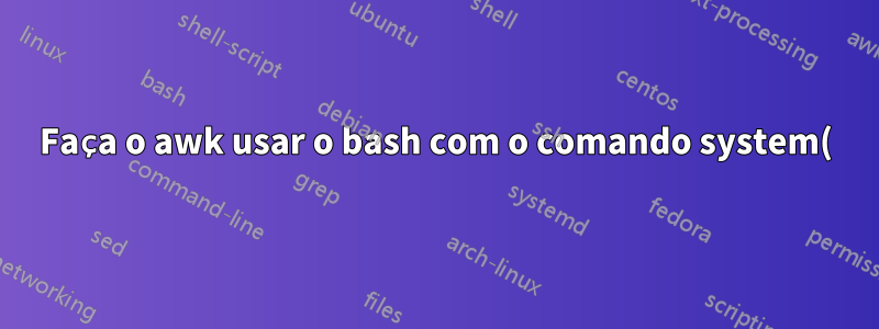 Faça o awk usar o bash com o comando system()
