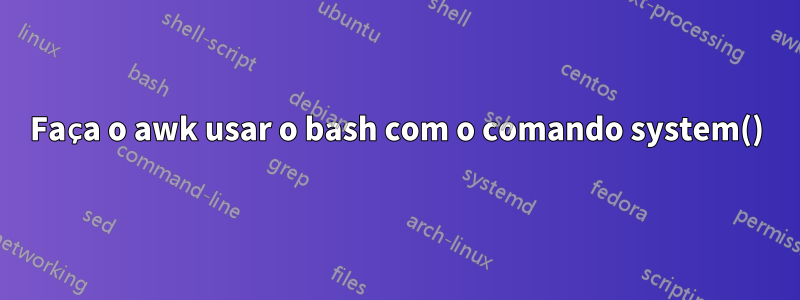 Faça o awk usar o bash com o comando system()