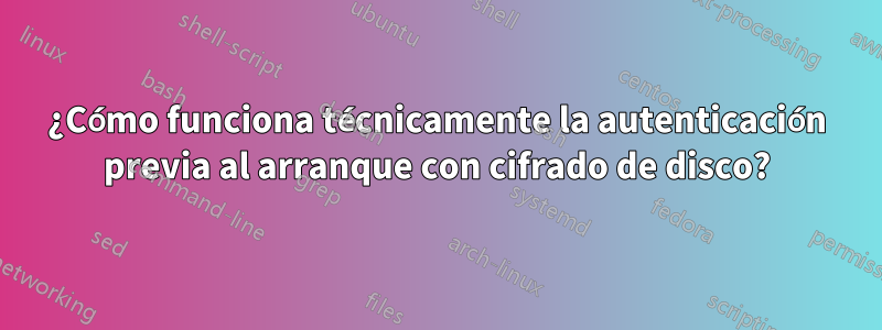 ¿Cómo funciona técnicamente la autenticación previa al arranque con cifrado de disco?