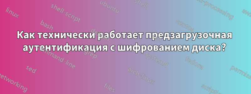 Как технически работает предзагрузочная аутентификация с шифрованием диска?