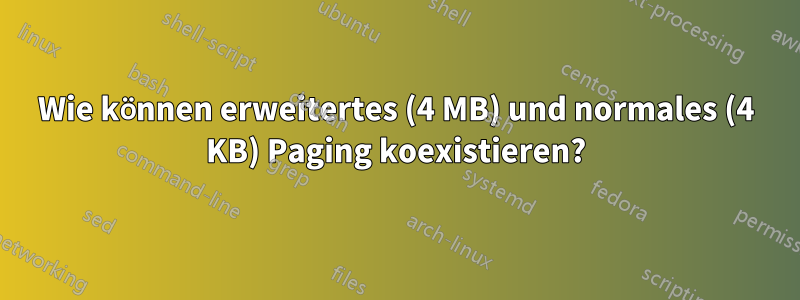 Wie können erweitertes (4 MB) und normales (4 KB) Paging koexistieren?