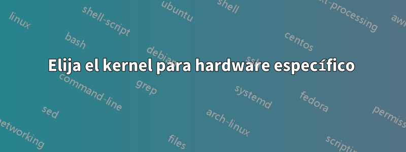 Elija el kernel para hardware específico