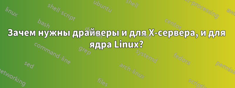 Зачем нужны драйверы и для X-сервера, и для ядра Linux?