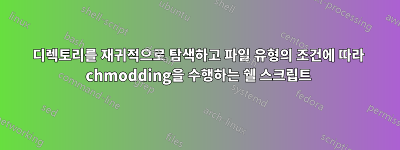 디렉토리를 재귀적으로 탐색하고 파일 유형의 조건에 따라 chmodding을 수행하는 쉘 스크립트