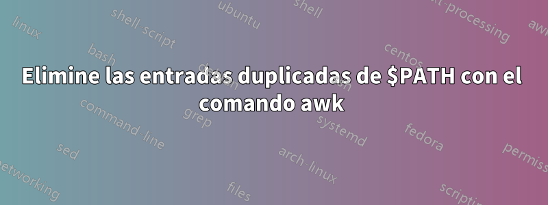 Elimine las entradas duplicadas de $PATH con el comando awk