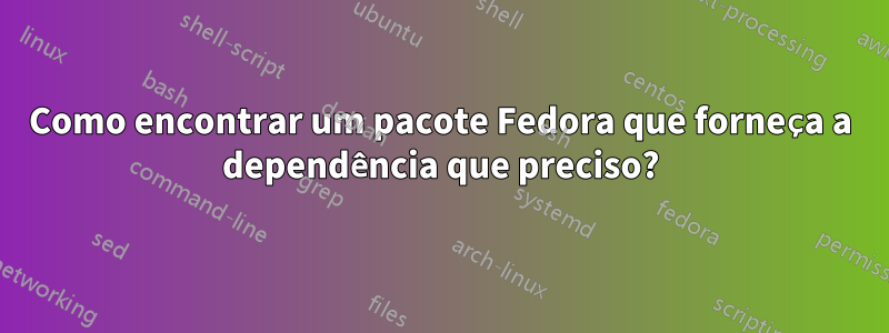 Como encontrar um pacote Fedora que forneça a dependência que preciso?