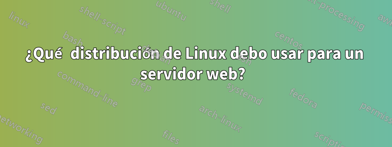 ¿Qué distribución de Linux debo usar para un servidor web? 