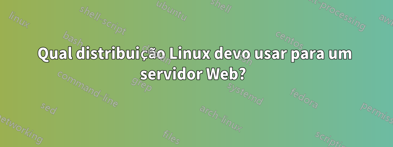 Qual distribuição Linux devo usar para um servidor Web? 