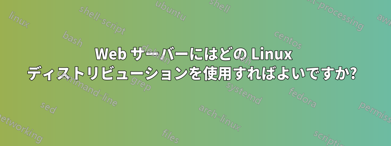 Web サーバーにはどの Linux ディストリビューションを使用すればよいですか? 