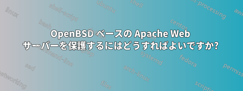 OpenBSD ベースの Apache Web サーバーを保護するにはどうすればよいですか?