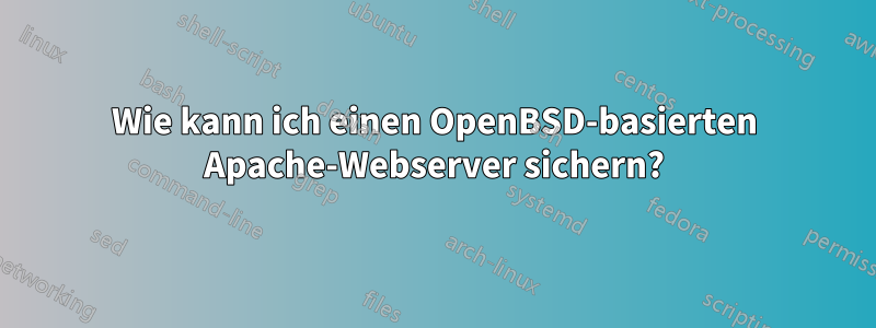 Wie kann ich einen OpenBSD-basierten Apache-Webserver sichern?