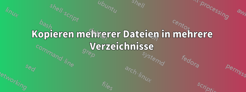 Kopieren mehrerer Dateien in mehrere Verzeichnisse