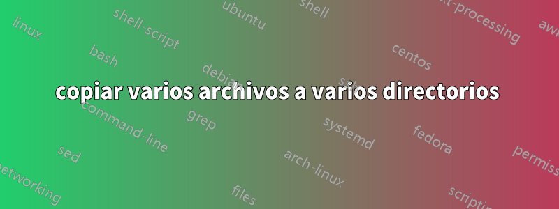 copiar varios archivos a varios directorios