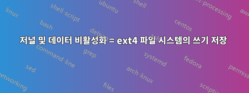 저널 및 데이터 비활성화 = ext4 파일 시스템의 쓰기 저장