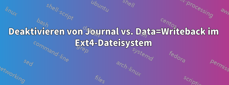 Deaktivieren von Journal vs. Data=Writeback im Ext4-Dateisystem