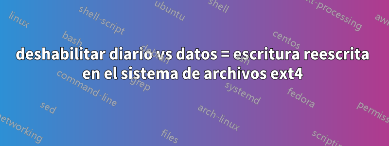 deshabilitar diario vs datos = escritura reescrita en el sistema de archivos ext4