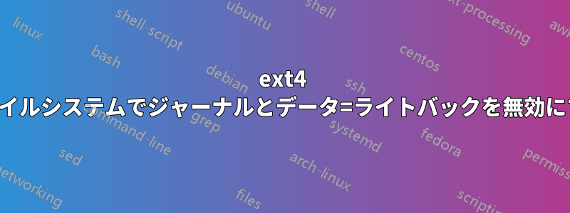 ext4 ファイルシステムでジャーナルとデータ=ライトバックを無効にする