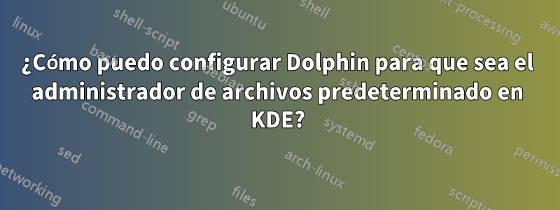 ¿Cómo puedo configurar Dolphin para que sea el administrador de archivos predeterminado en KDE?