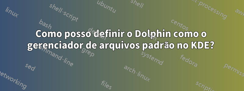 Como posso definir o Dolphin como o gerenciador de arquivos padrão no KDE?