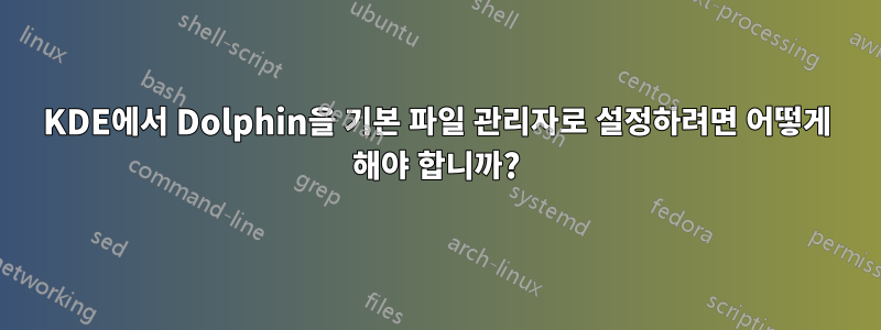 KDE에서 Dolphin을 기본 파일 관리자로 설정하려면 어떻게 해야 합니까?