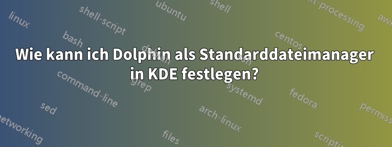 Wie kann ich Dolphin als Standarddateimanager in KDE festlegen?