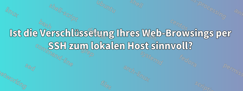 Ist die Verschlüsselung Ihres Web-Browsings per SSH zum lokalen Host sinnvoll?