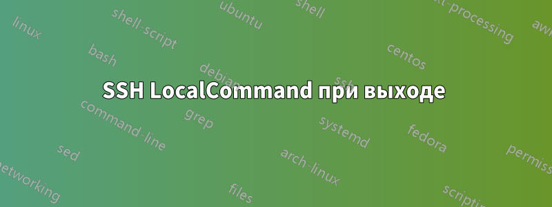 SSH LocalCommand при выходе