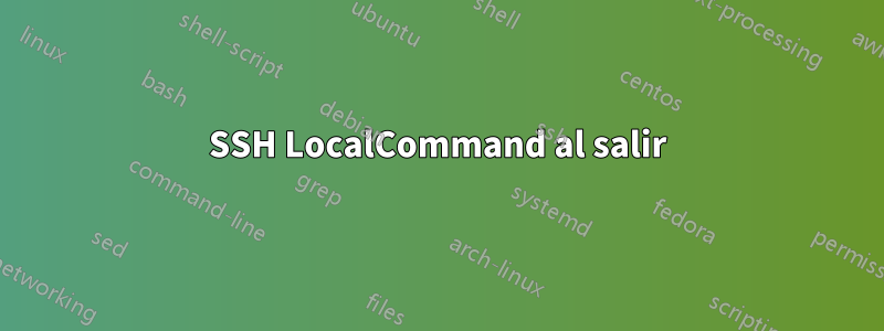 SSH LocalCommand al salir