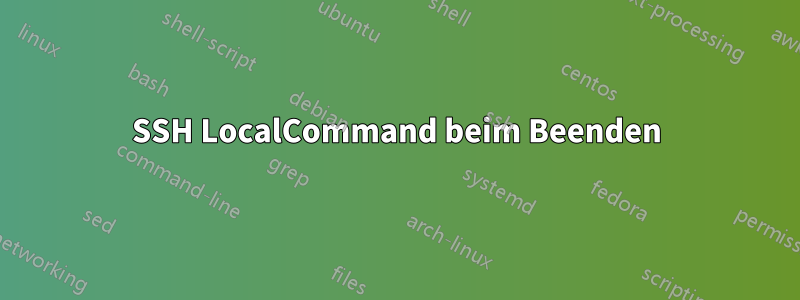 SSH LocalCommand beim Beenden