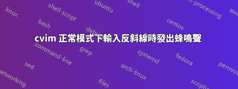 cvim 正常模式下輸入反斜線時發出蜂鳴聲