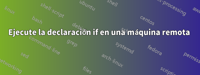 Ejecute la declaración if en una máquina remota