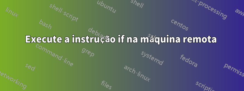 Execute a instrução if na máquina remota