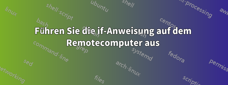 Führen Sie die if-Anweisung auf dem Remotecomputer aus