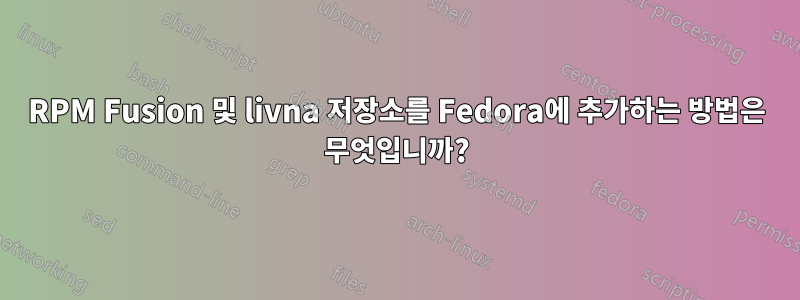 RPM Fusion 및 livna 저장소를 Fedora에 추가하는 방법은 무엇입니까?