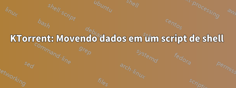 KTorrent: Movendo dados em um script de shell