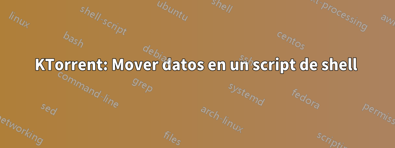 KTorrent: Mover datos en un script de shell