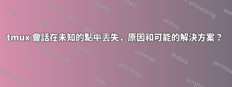 tmux 會話在未知的點中丟失，原因和可能的解決方案？