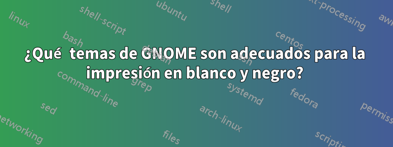 ¿Qué temas de GNOME son adecuados para la impresión en blanco y negro?