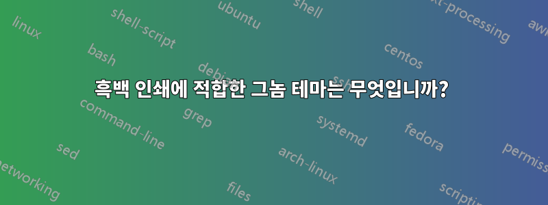 흑백 인쇄에 적합한 그놈 테마는 무엇입니까?