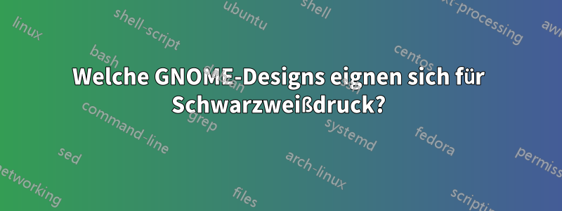 Welche GNOME-Designs eignen sich für Schwarzweißdruck?